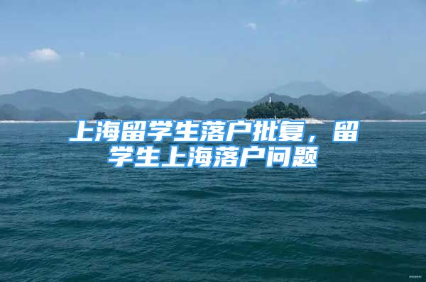 上海留學(xué)生落戶批復(fù)，留學(xué)生上海落戶問題