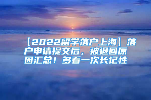 【2022留學落戶上?！柯鋺羯暾?zhí)峤缓?，被退回原因匯總！多看一次長記性