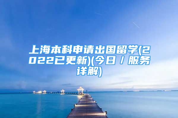 上海本科申請(qǐng)出國(guó)留學(xué)(2022已更新)(今日／服務(wù)詳解)