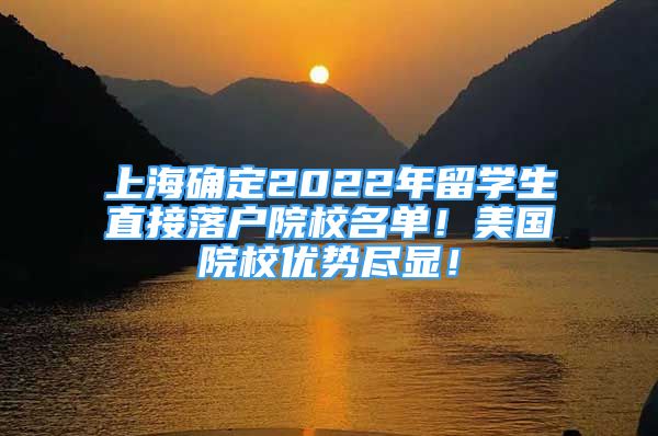 上海確定2022年留學(xué)生直接落戶院校名單！美國院校優(yōu)勢盡顯！