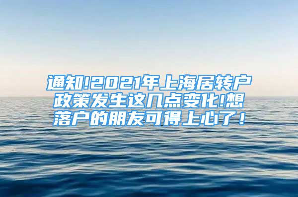 通知!2021年上海居轉(zhuǎn)戶政策發(fā)生這幾點變化!想落戶的朋友可得上心了！