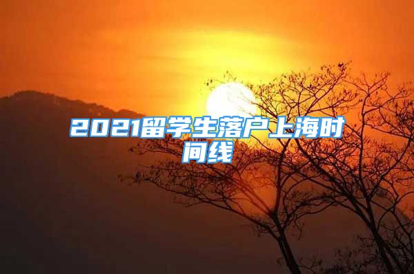 2021留學生落戶上海時間線