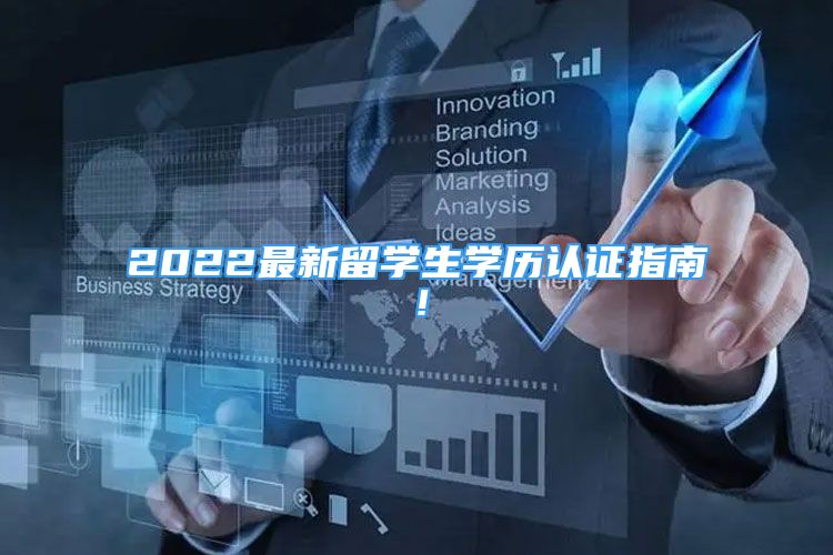 2022最新留學(xué)生學(xué)歷認(rèn)證指南！