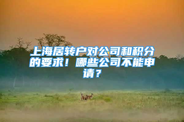 上海居轉(zhuǎn)戶對(duì)公司和積分的要求！哪些公司不能申請(qǐng)？