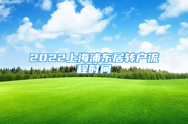 2022上海浦東居轉(zhuǎn)戶流程時間