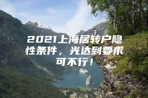 2021上海居轉(zhuǎn)戶隱性條件，光達(dá)到要求可不行！