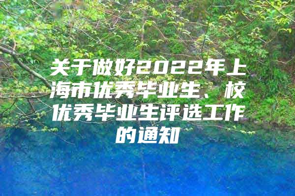 關(guān)于做好2022年上海市優(yōu)秀畢業(yè)生、校優(yōu)秀畢業(yè)生評(píng)選工作的通知