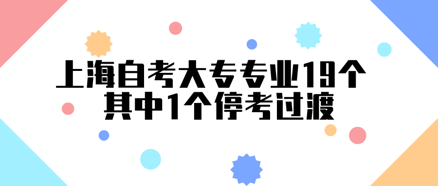 上海自考大專專業(yè)19個(gè) 其中1個(gè)?？歼^渡