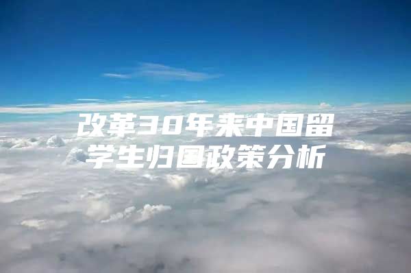 改革30年來(lái)中國(guó)留學(xué)生歸國(guó)政策分析