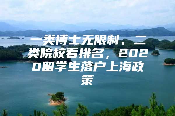 一類博士無限制、二類院?？磁琶?，2020留學(xué)生落戶上海政策