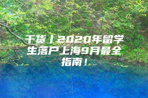 干貨丨2020年留學(xué)生落戶上海9月最全指南！