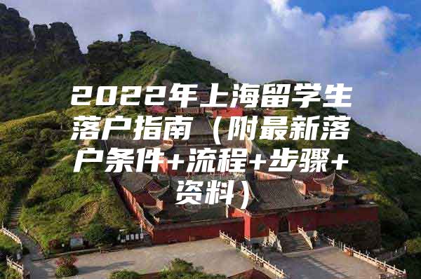 2022年上海留學生落戶指南（附最新落戶條件+流程+步驟+資料）