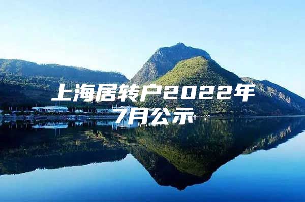 上海居轉(zhuǎn)戶2022年7月公示