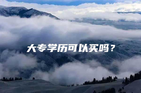 大專學(xué)歷可以買嗎？