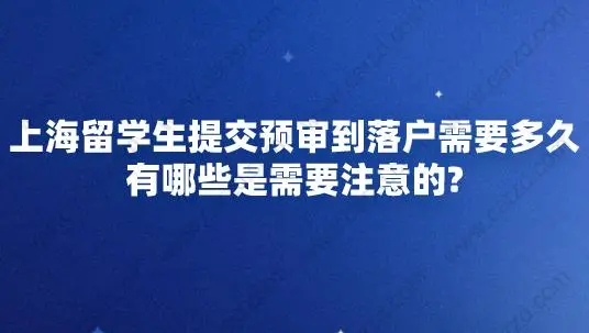 上海留學(xué)生提交預(yù)審到落戶需要多久,有哪些是需要注意的？