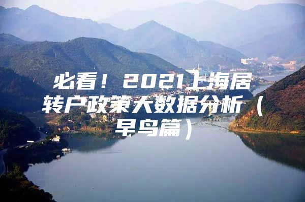 必看！2021上海居轉(zhuǎn)戶政策大數(shù)據(jù)分析（早鳥篇）