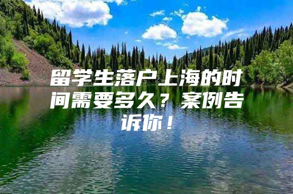 留學(xué)生落戶上海的時(shí)間需要多久？案例告訴你！