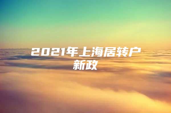 2021年上海居轉(zhuǎn)戶新政