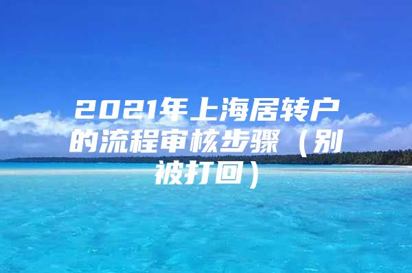 2021年上海居轉(zhuǎn)戶的流程審核步驟（別被打回）