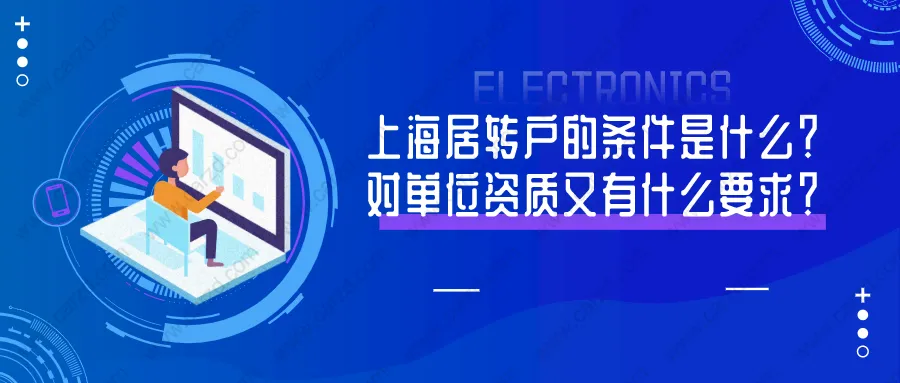 2021申辦上海居轉(zhuǎn)戶的條件是什么？對單位資質(zhì)又有什么要求？