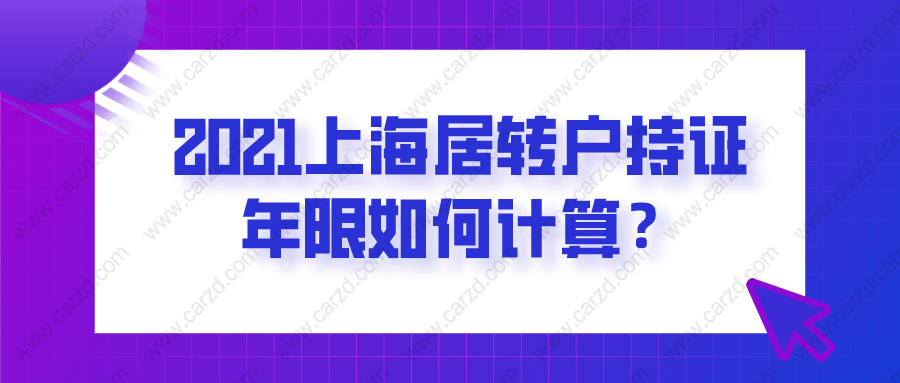 2021上海居轉(zhuǎn)戶持證年限如何計(jì)算？附持證年限查詢方法！