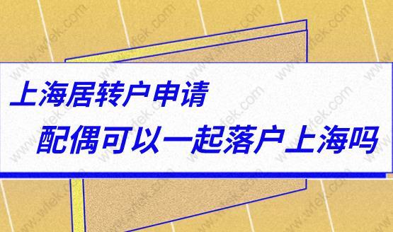 上海居轉(zhuǎn)戶申請,配偶可以一起落戶上海嗎？