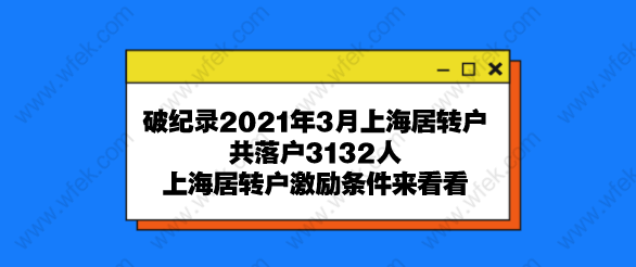 破紀(jì)錄2021年3月上海居轉(zhuǎn)戶共落戶3132人,上海居轉(zhuǎn)戶激勵(lì)條件來看看