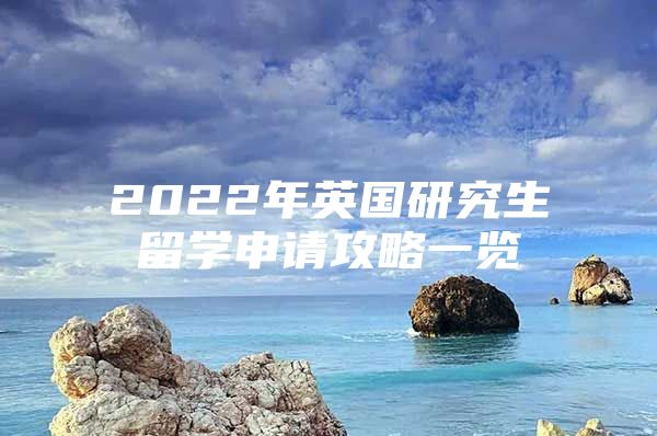 2022年英國(guó)研究生留學(xué)申請(qǐng)攻略一覽