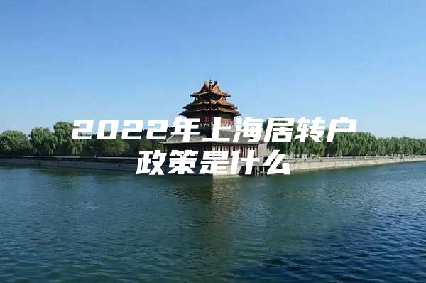 2022年上海居轉(zhuǎn)戶政策是什么