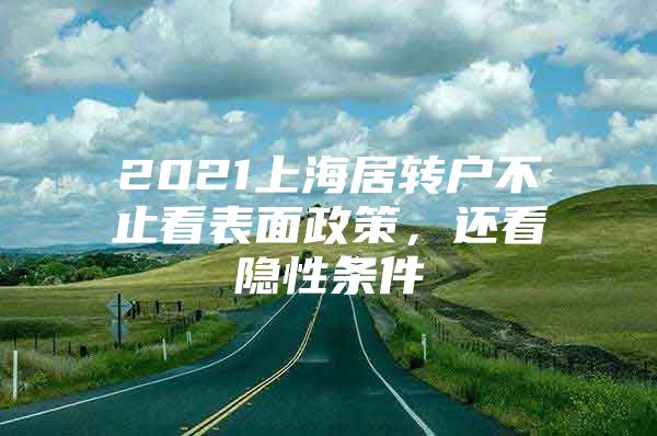 2021上海居轉(zhuǎn)戶不止看表面政策，還看隱性條件