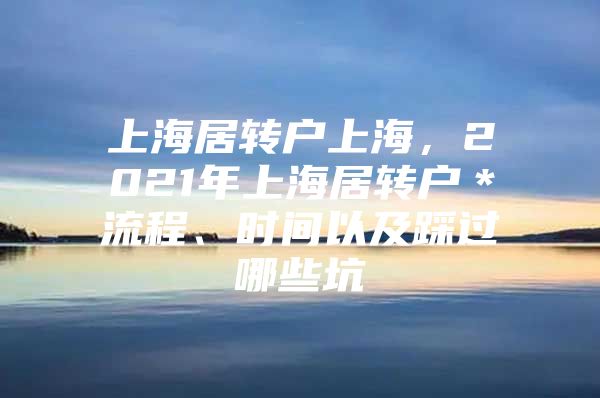 上海居轉戶上海，2021年上海居轉戶＊流程、時間以及踩過哪些坑