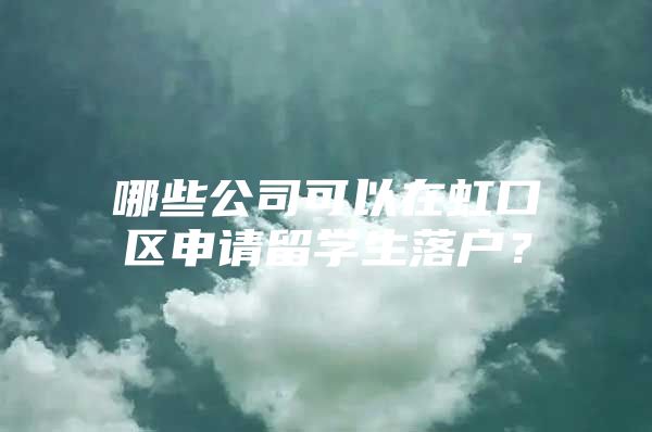 哪些公司可以在虹口區(qū)申請(qǐng)留學(xué)生落戶？