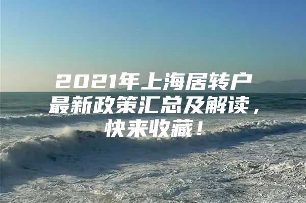 2021年上海居轉(zhuǎn)戶最新政策匯總及解讀，快來(lái)收藏！