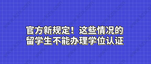 官方新規(guī)定！這些情況的留學(xué)生不能辦理學(xué)位認(rèn)證