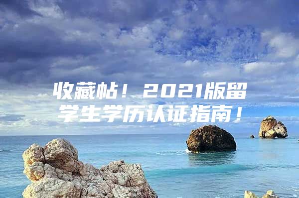 收藏帖！2021版留學生學歷認證指南！