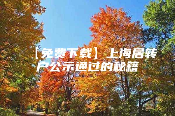 【免費下載】上海居轉(zhuǎn)戶公示通過的秘籍