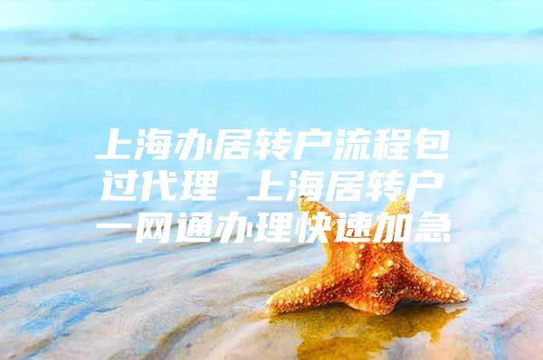 上海辦居轉(zhuǎn)戶流程包過代理 上海居轉(zhuǎn)戶一網(wǎng)通辦理快速加急