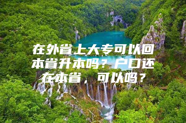 在外省上大?？梢曰乇臼∩締?？戶口還在本省，可以嗎？