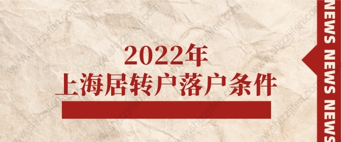 2022年上海居轉(zhuǎn)戶落戶條件，上海落戶政策調(diào)整須知