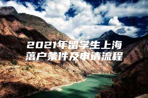 2021年留學生上海落戶條件及申請流程