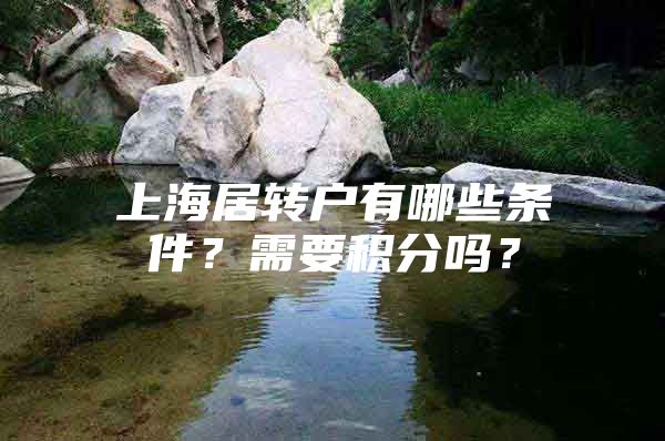 上海居轉(zhuǎn)戶有哪些條件？需要積分嗎？