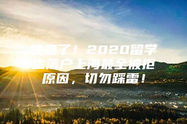 注意了！2020留學(xué)生落戶上海最全被拒原因，切勿踩雷！