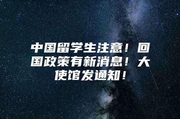 中國(guó)留學(xué)生注意！回國(guó)政策有新消息！大使館發(fā)通知！