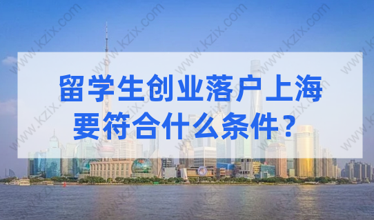 政策講解！留學(xué)生創(chuàng)業(yè)落戶上海，需要符合什么條件？