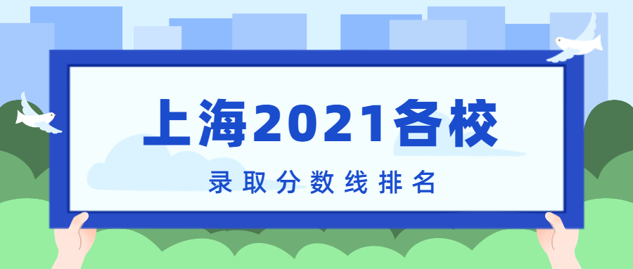 上海2021各校錄取分數(shù)線排名！附上海本科分數(shù)線2022年高考參考