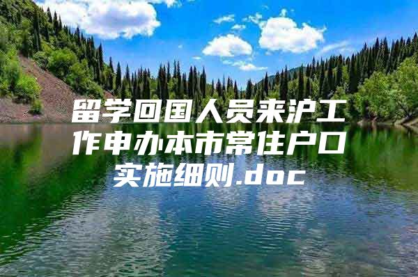 留學回國人員來滬工作申辦本市常住戶口實施細則.doc