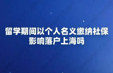 留學(xué)期間以個人名義繳納社保，影響落戶上海嗎？