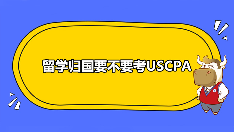 留學(xué)歸國要不要考USCPA？回國之后USCPA人才有什么政策福利嗎？