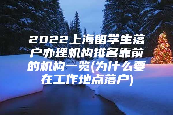 2022上海留學生落戶辦理機構排名靠前的機構一覽(為什么要在工作地點落戶)