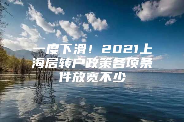 一度下滑！2021上海居轉(zhuǎn)戶政策各項條件放寬不少